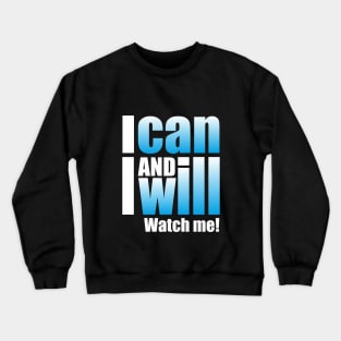 I can and I will. Watch me! Crewneck Sweatshirt